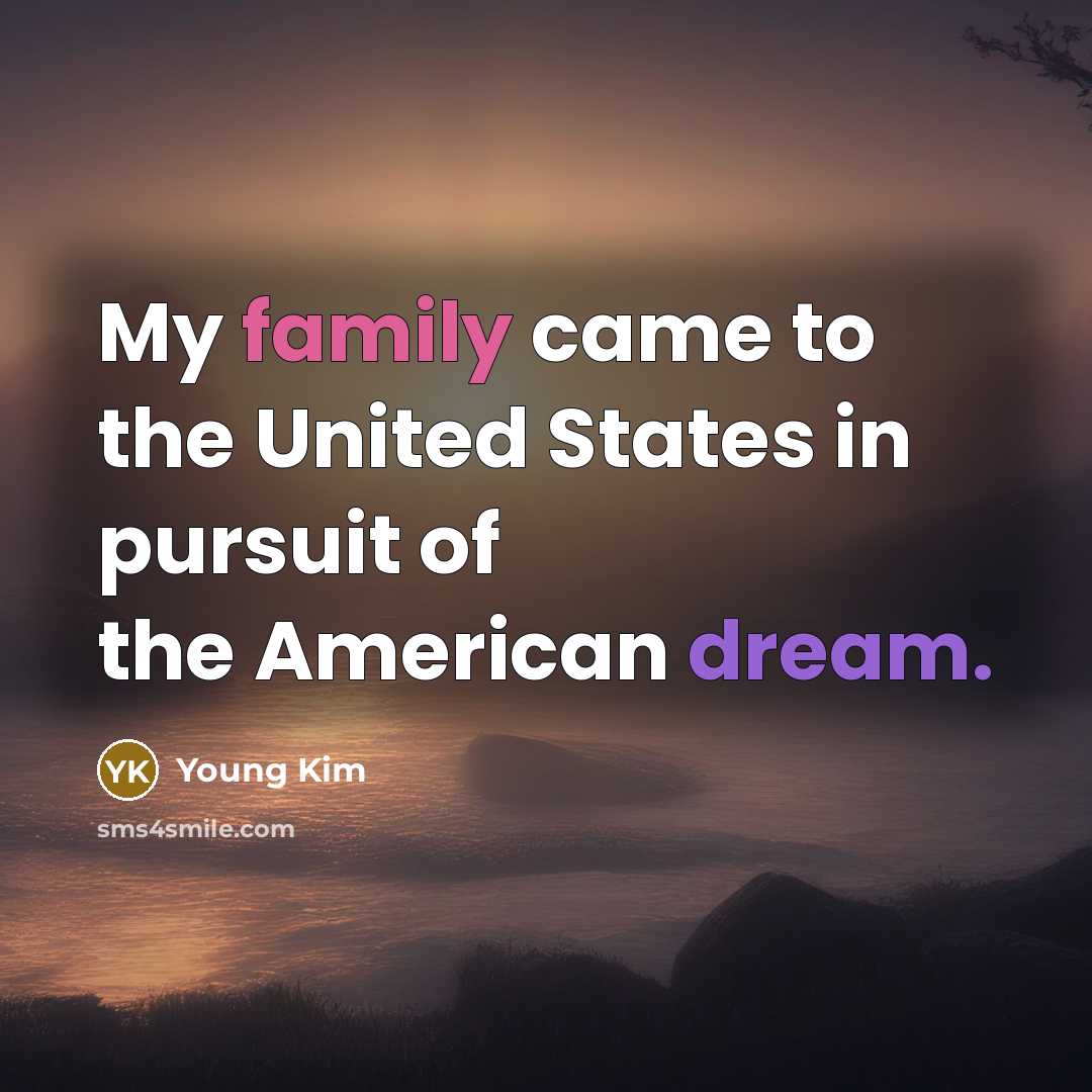 “My family came to the United States in pursuit of…” quote by Young Kim