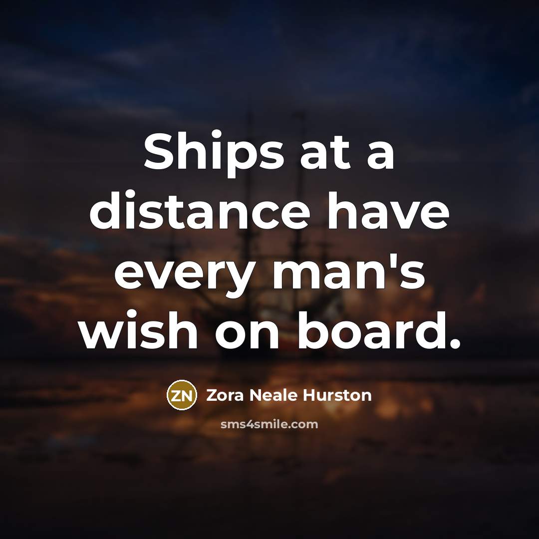 “Ships at a distance have every man's wish on board.…” quote by Zora Neale Hurston