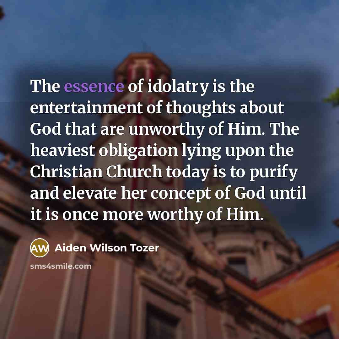 “The essence of idolatry is the entertainment of thoughts about…” quote by Aiden Wilson Tozer