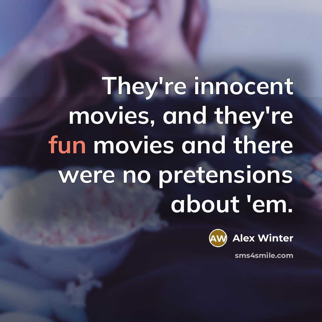 “They're innocent movies, and they're fun movies and there were…” quote by Alex Winter