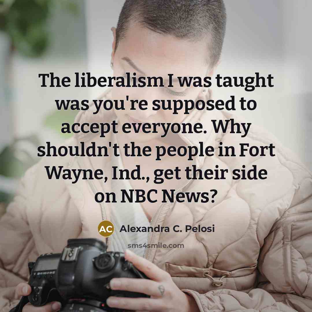 “The liberalism I was taught was you're supposed to accept…” quote by Alexandra C. Pelosi