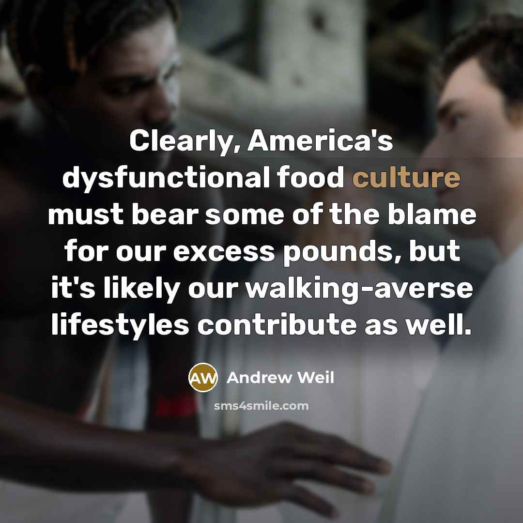 “Clearly, America's dysfunctional food culture must bear some of the…” quote by Andrew Weil