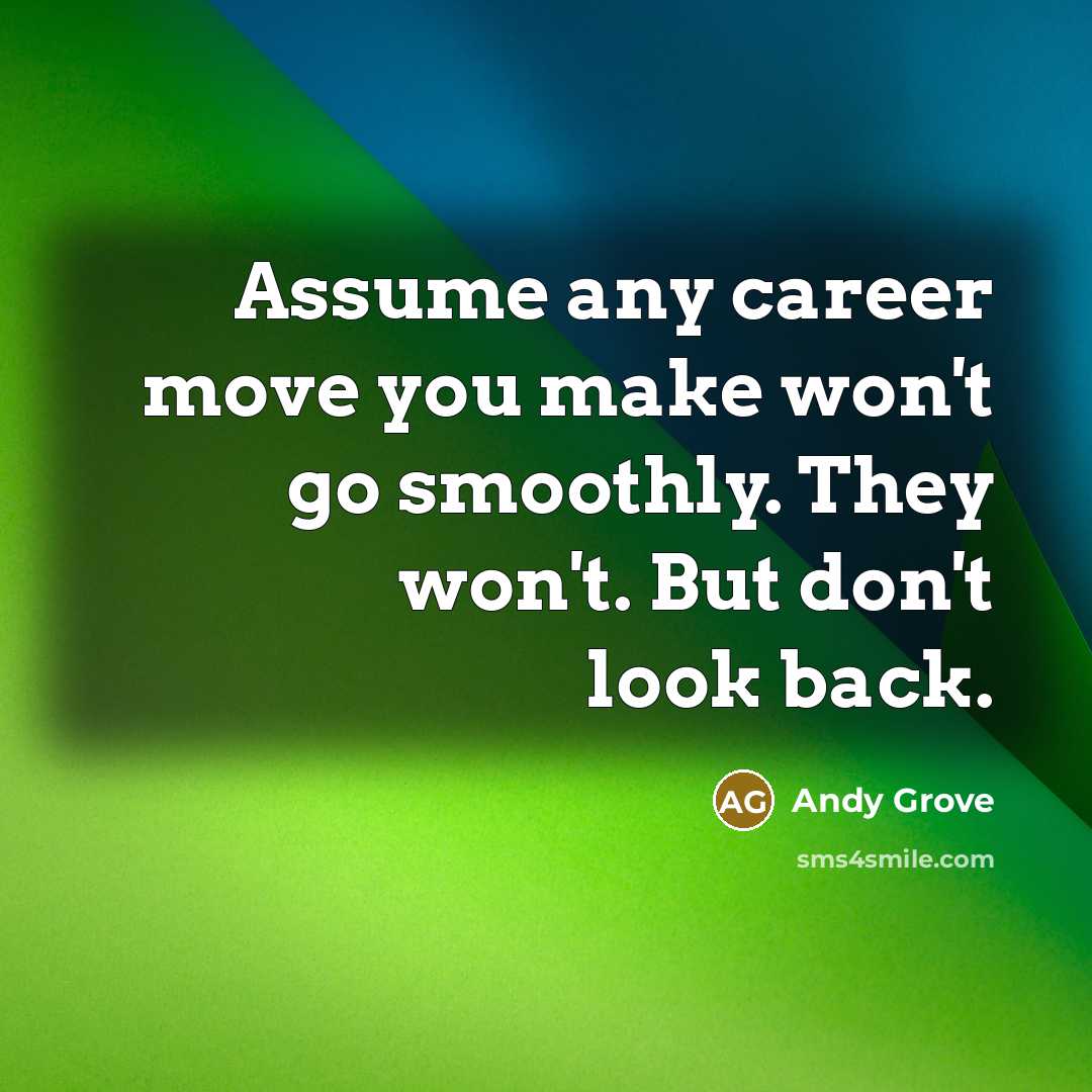 “Assume any career move you make won't go smoothly. They won't. But don't look back.” quote by Andy Grove