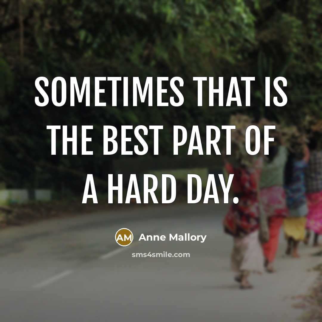 “Sometimes that is the best part of a hard day.…” quote by Anne Mallory