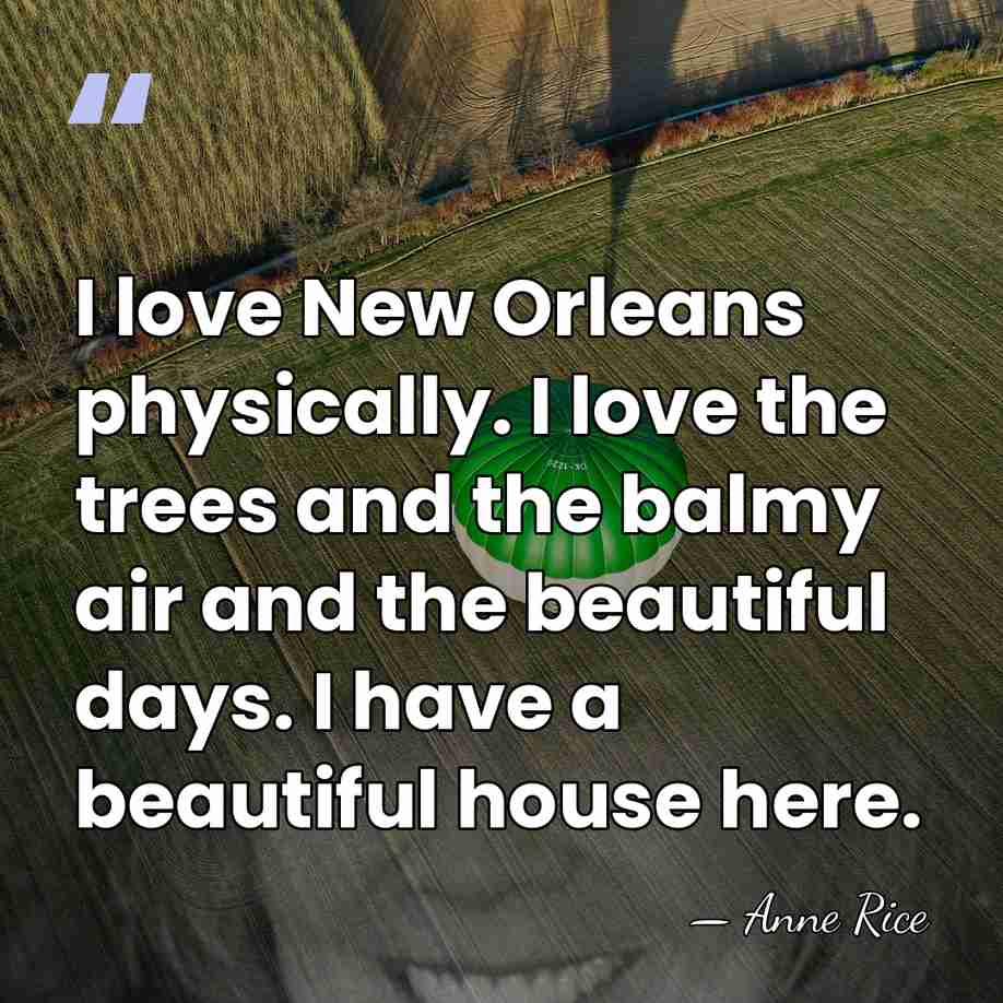 I love New Orleans physically. I love the trees and the balmy&hellip; - Anne Rice