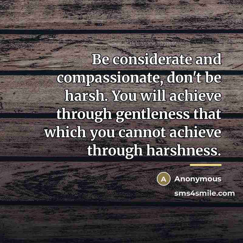 “Be considerate and compassionate, don't be harsh. You will achieve…” quote by Anonymous
