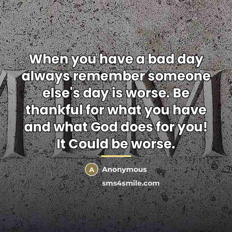 “When you have a bad day always remember someone else's…” quote by Anonymous