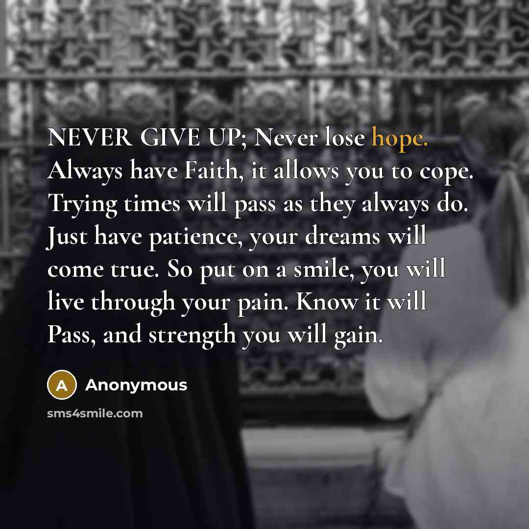 “NEVER GIVE UP; Never lose hope. Always have Faith, it…” quote by Anonymous