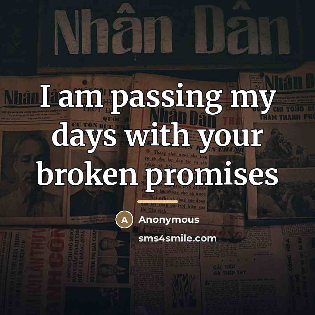 “I am passing my days with your broken promises…” quote by Anonymous