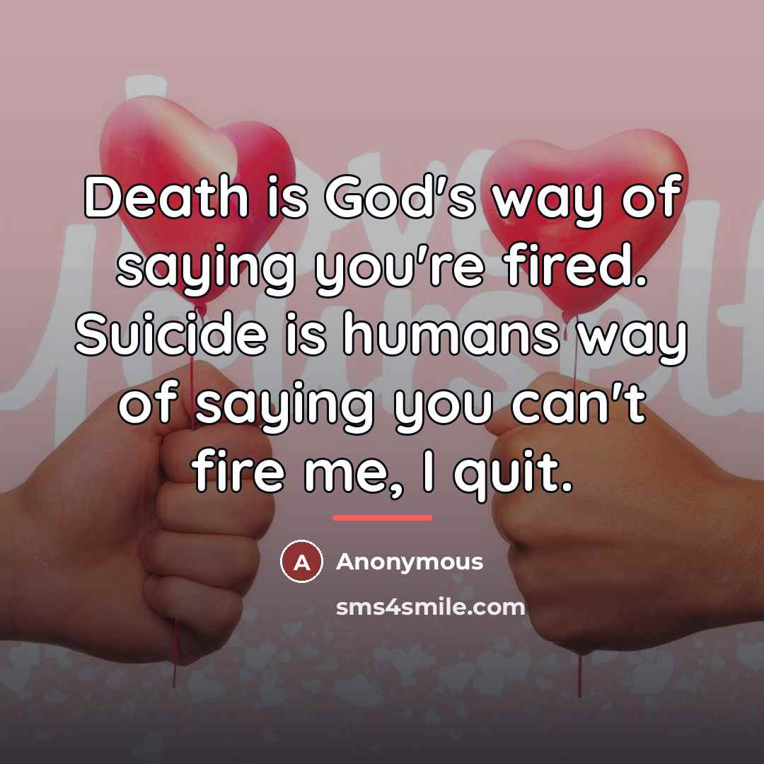 “Death is God's way of saying you're fired. Suicide is…” quote by Anonymous