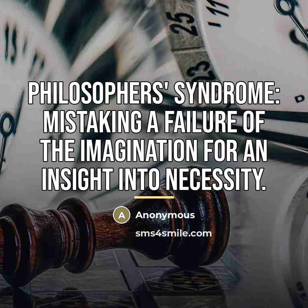 “Philosophers' Syndrome: mistaking a failure of the imagination for an…” quote by Anonymous