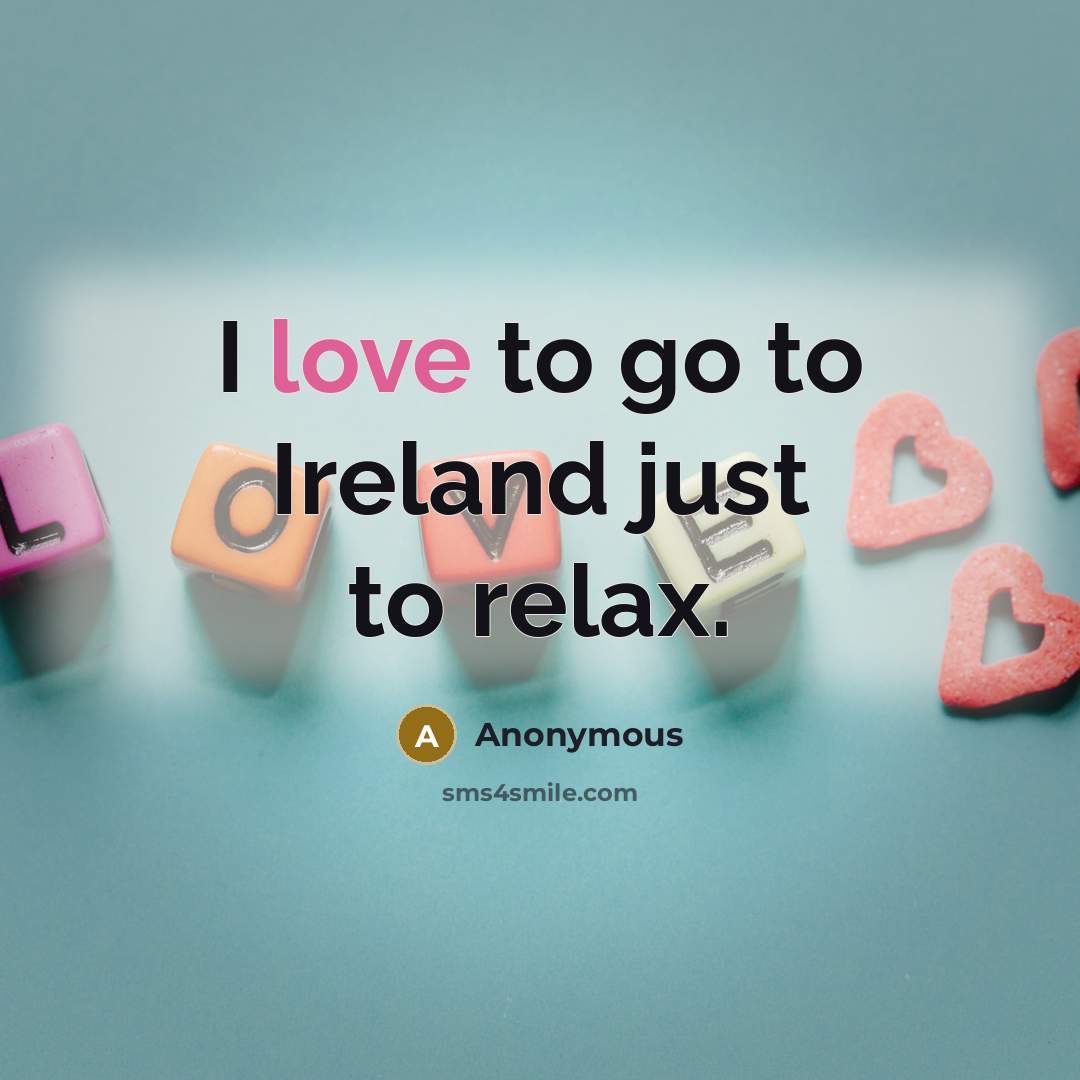 “I love to go to Ireland just to relax.…” quote by Anonymous