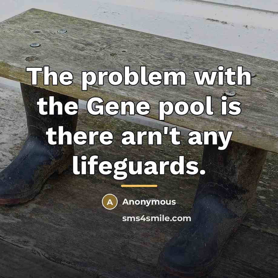 “The problem with the Gene pool is there arn't any…” quote by Anonymous