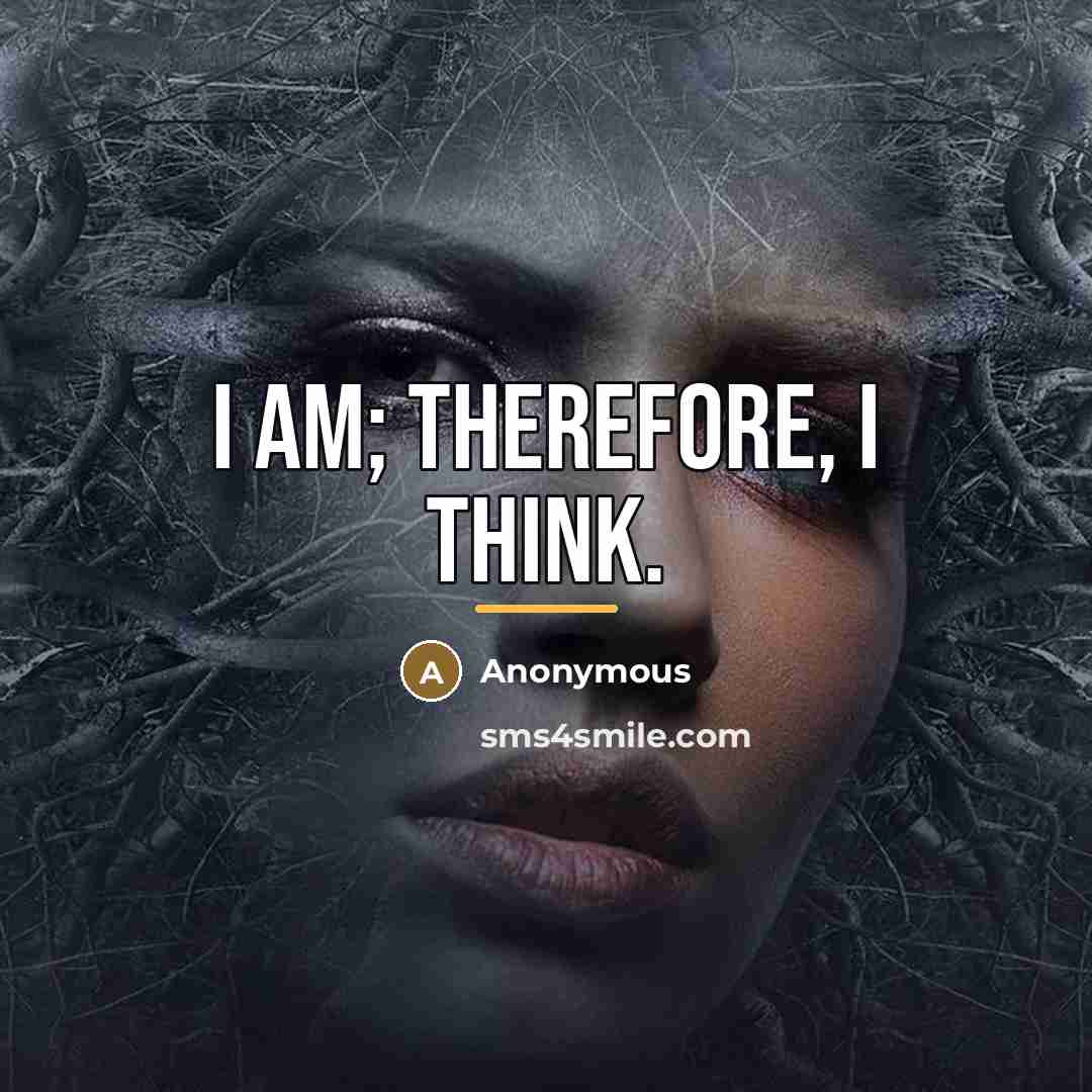 “I am; therefore, I think.…” quote by Anonymous