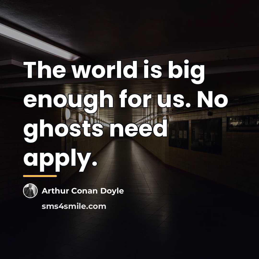 “The world is big enough for us. No ghosts need…” quote by Arthur Conan Doyle