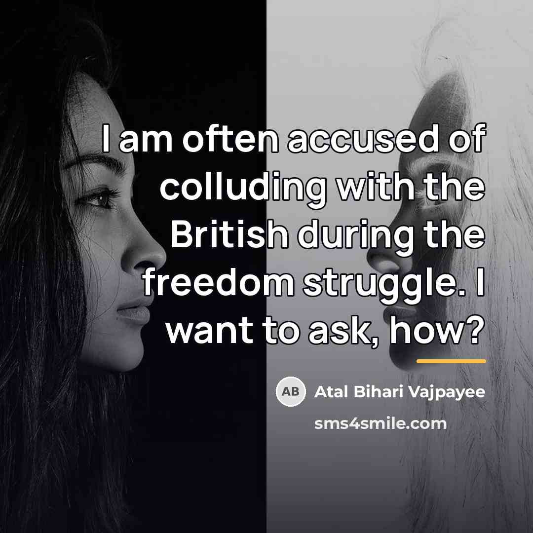 “I am often accused of colluding with the British during…” quote by Atal Bihari Vajpayee