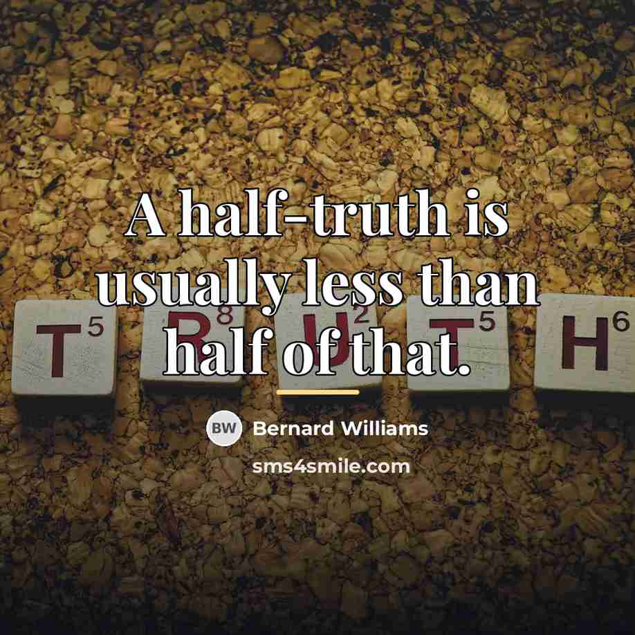 “A half-truth is usually less than half of that.…” quote by Bernard Williams
