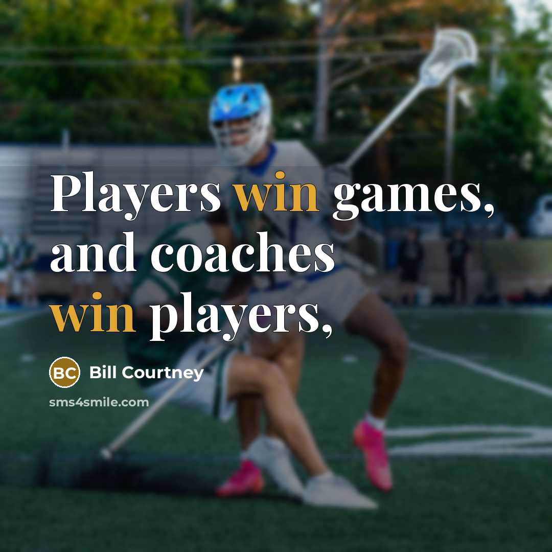 “Players win games, and coaches win players,…” quote by Bill Courtney