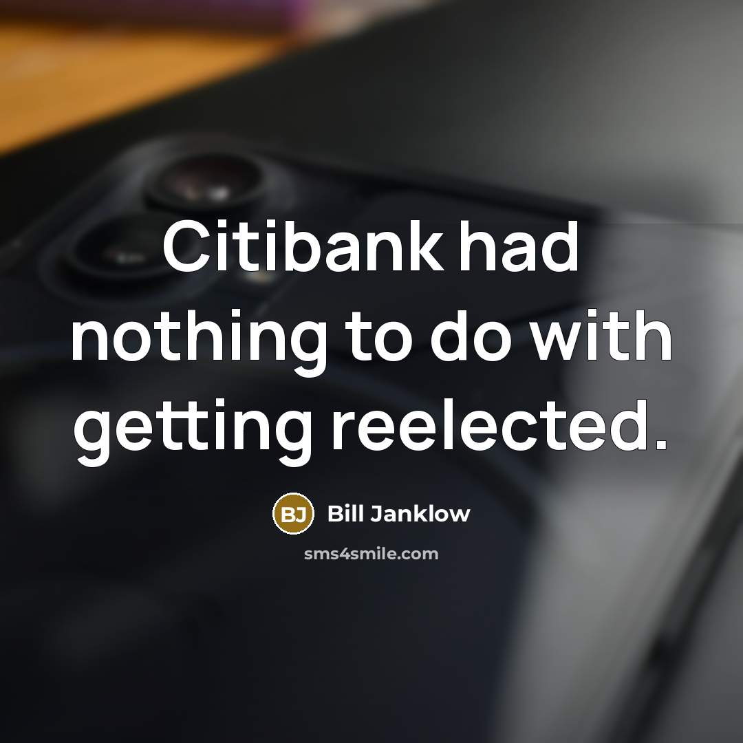 “Citibank had nothing to do with getting reelected.” quote by Bill Janklow