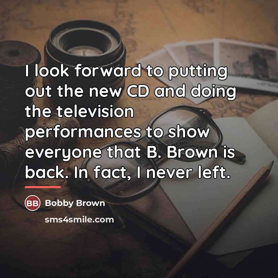 “I look forward to putting out the new CD and…” quote by Bobby Brown