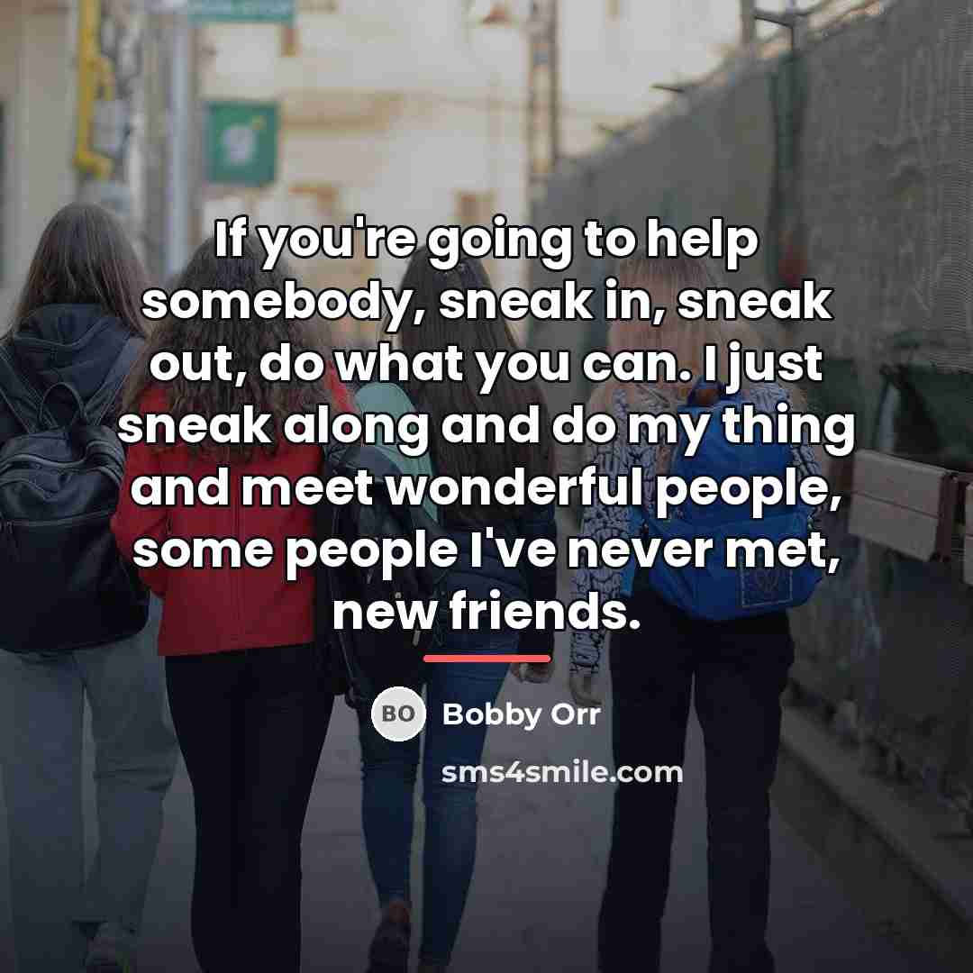 “If you're going to help somebody, sneak in, sneak out,…” quote by Bobby Orr