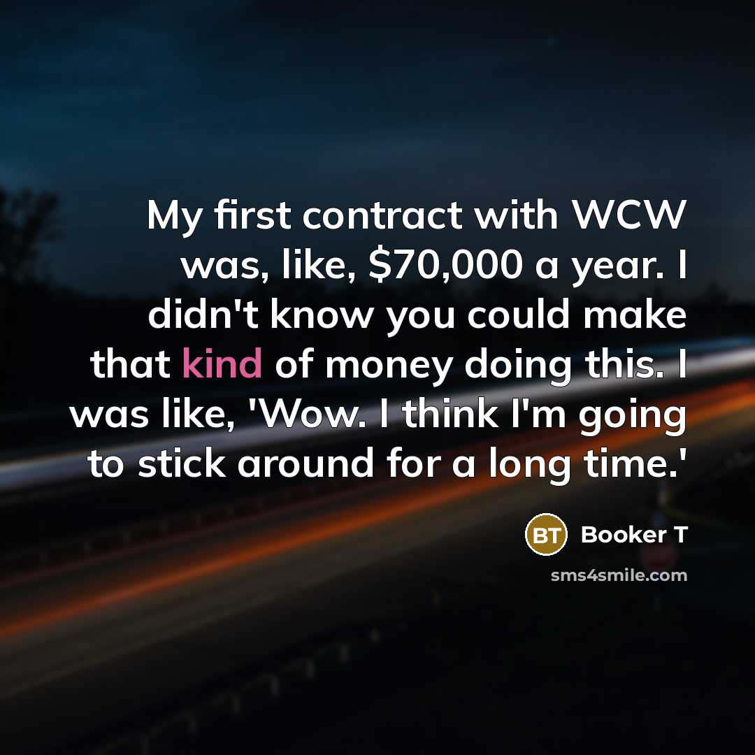 “My first contract with WCW was, like, $70,000 a year.…” quote by Booker T