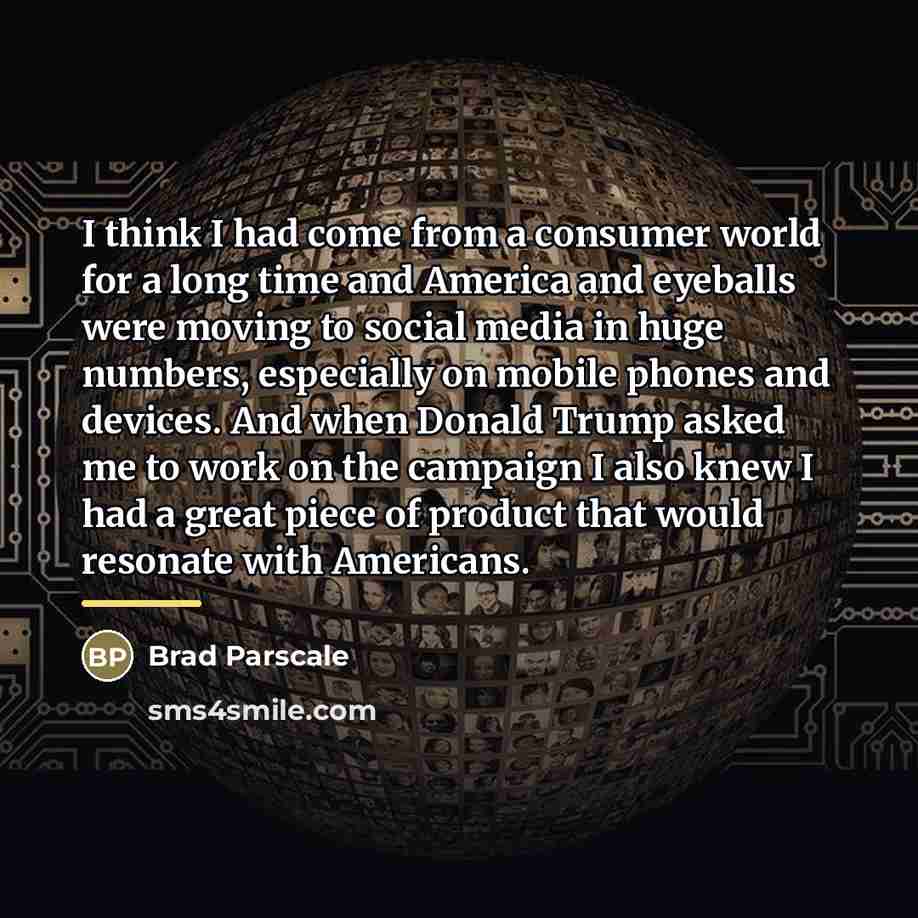 “I think I had come from a consumer world for…” quote by Brad Parscale