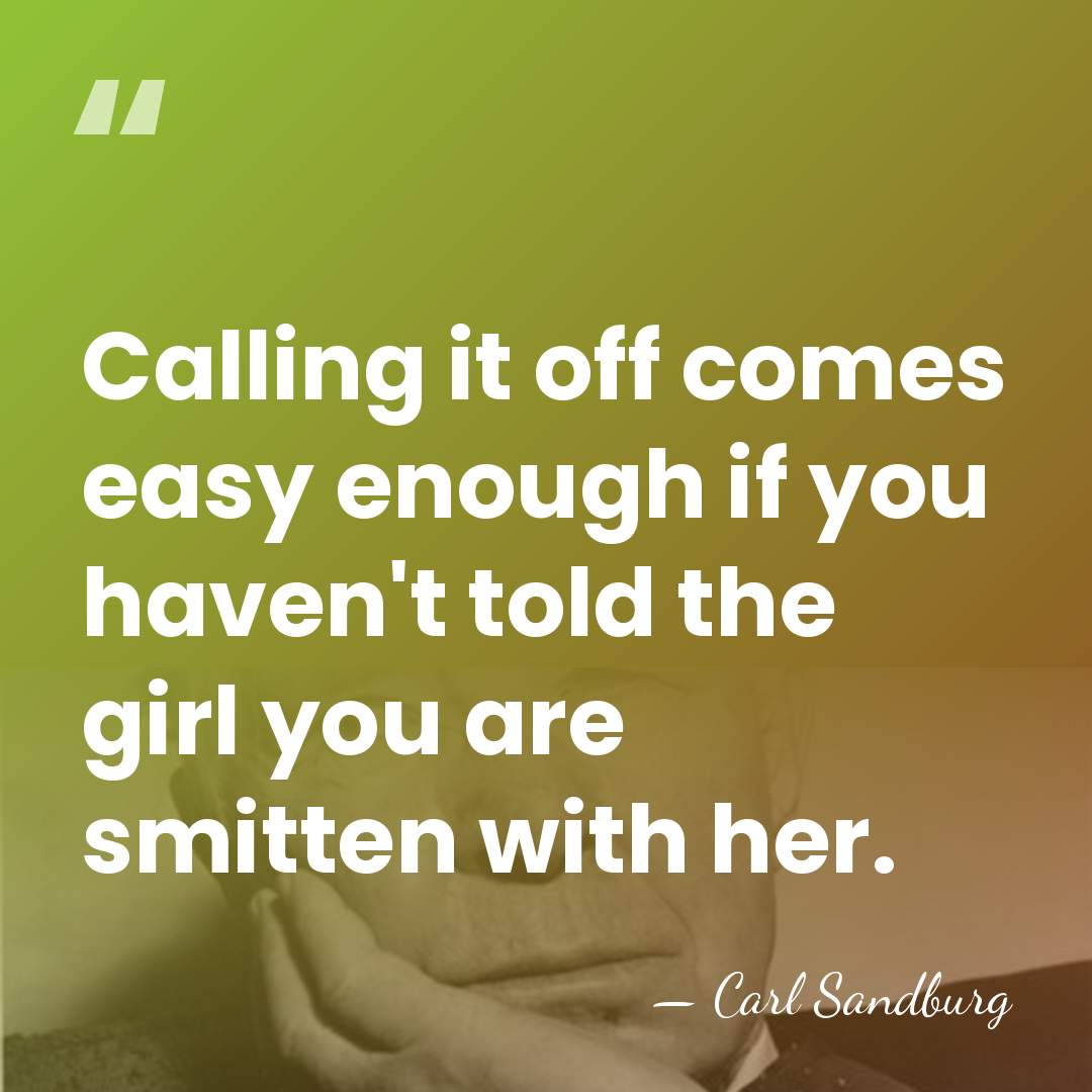 Calling it off comes easy enough if you haven't told the girl&hellip; - Carl Sandburg