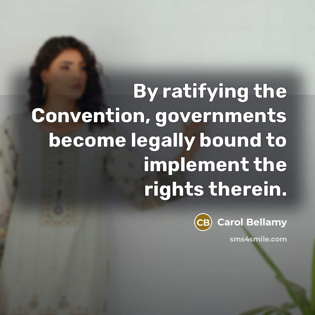 “By ratifying the Convention, governments become legally bound to implement…” quote by Carol Bellamy