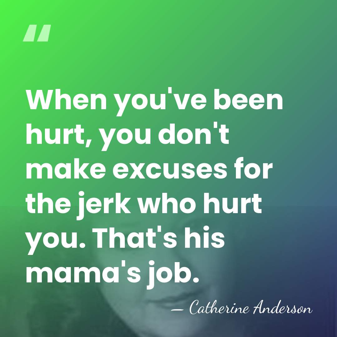When you've been hurt, you don't make excuses for the jerk who&hellip; - Catherine Anderson