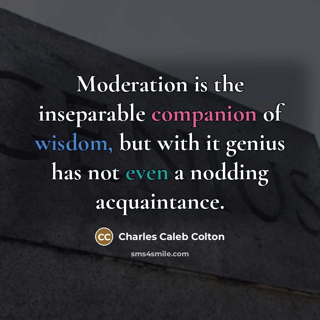 “Moderation is the inseparable companion of wisdom, but with it…” quote by Charles Caleb Colton