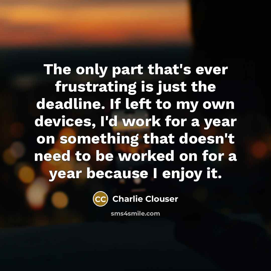 “The only part that's ever frustrating is just the deadline.…” quote by Charlie Clouser