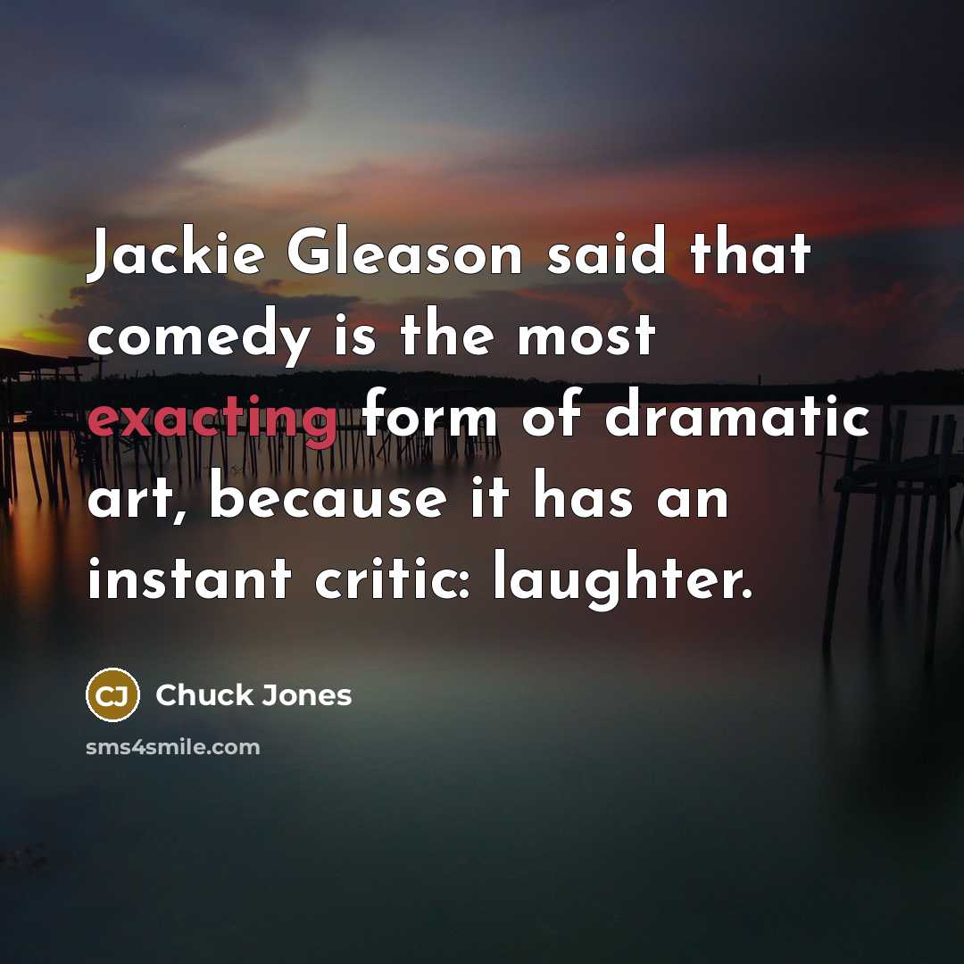 “Jackie Gleason said that comedy is the most exacting form…” quote by Chuck Jones