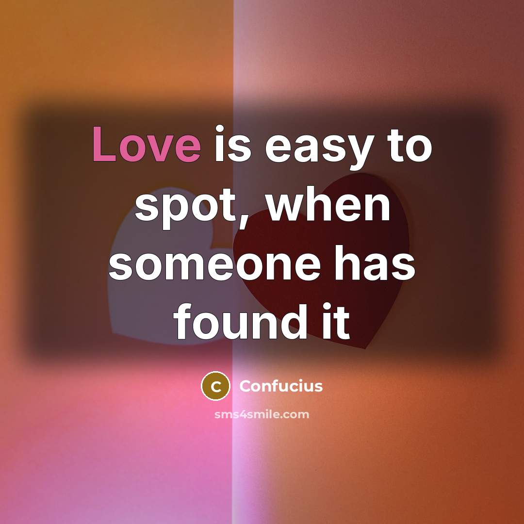 “Love is easy to spot, when someone has found it…” quote by Confucius
