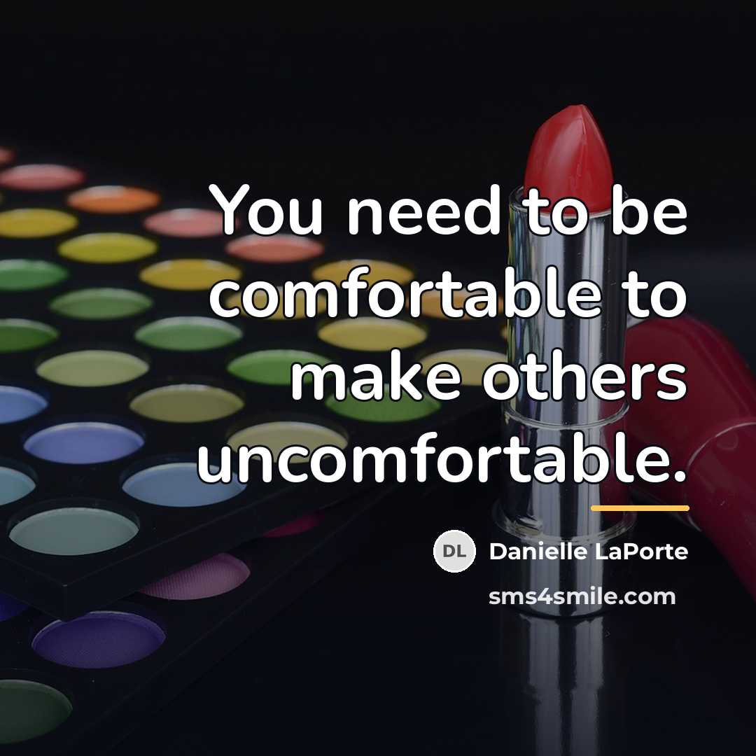“You need to be comfortable to make others uncomfortable.…” quote by Danielle LaPorte