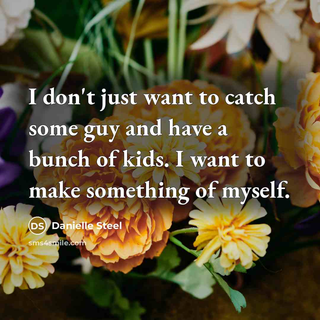 “I don't just want to catch some guy and have…” quote by Danielle Steel