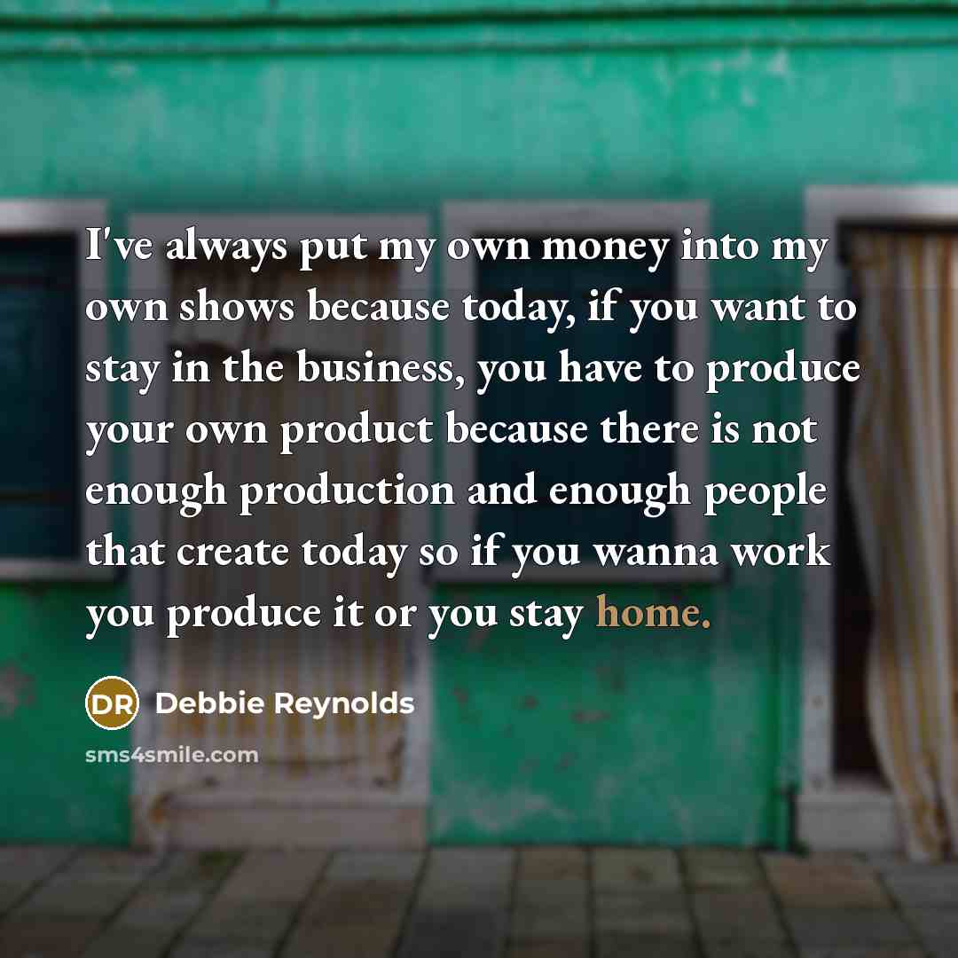 “I've always put my own money into my own shows…” quote by Debbie Reynolds
