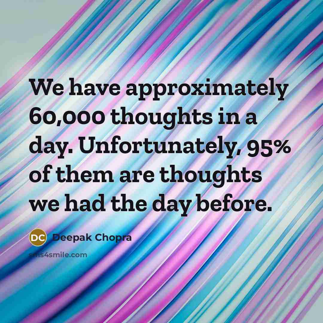“We have approximately 60,000 thoughts in a day. Unfortunately, 95%…” quote by Deepak Chopra