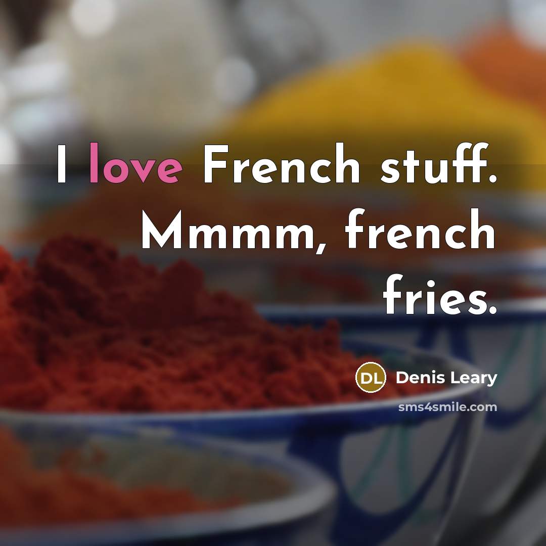 “I love French stuff. Mmmm, french fries.” quote by Denis Leary