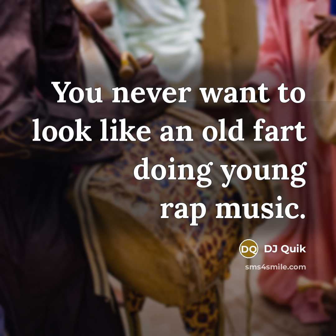 “You never want to look like an old fart doing…” quote by DJ Quik