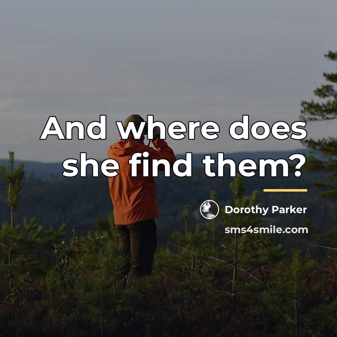 “And where does she find them?…” quote by Dorothy Parker