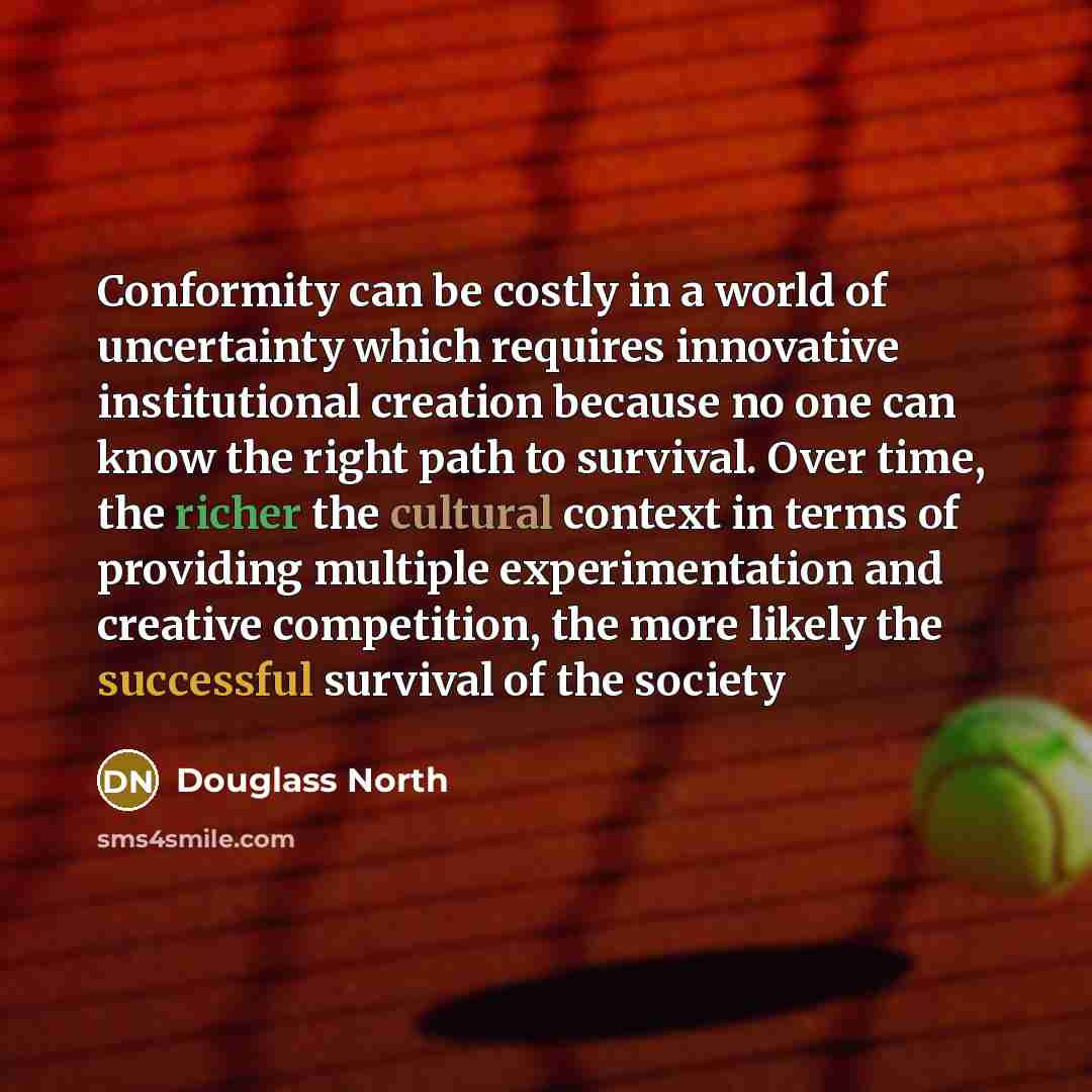“Conformity can be costly in a world of uncertainty which…” quote by Douglass North