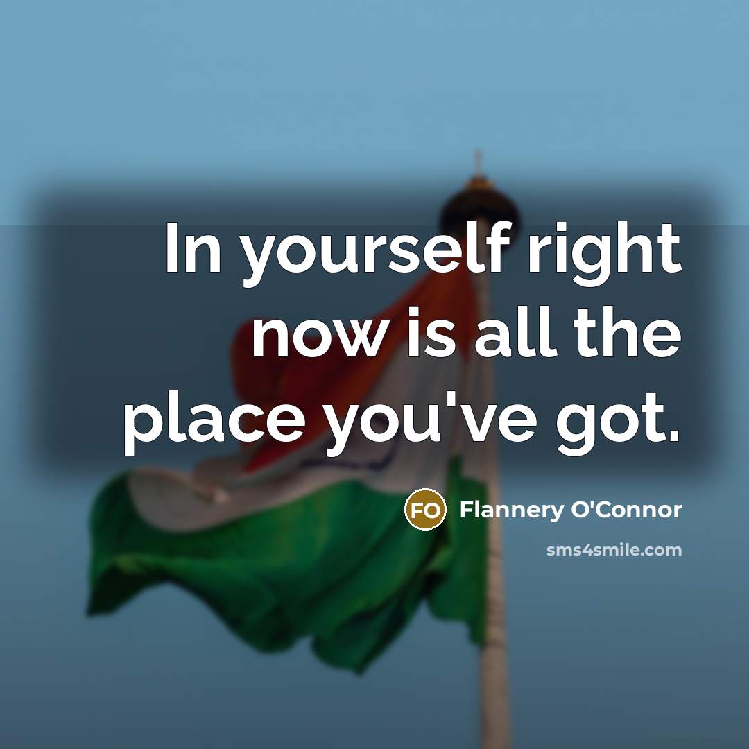“In yourself right now is all the place you've got.…” quote by Flannery O'Connor