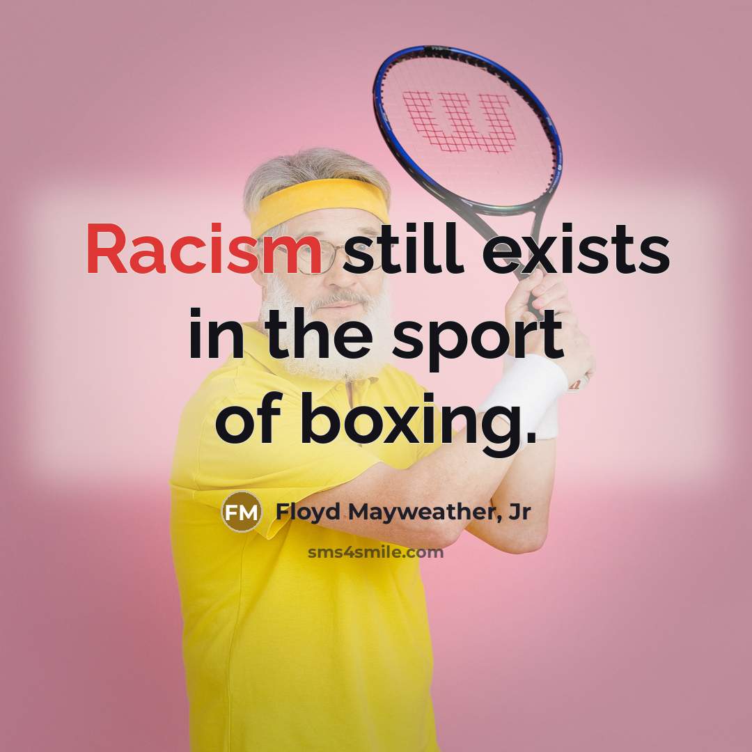 “Racism still exists in the sport of boxing.…” quote by Floyd Mayweather, Jr