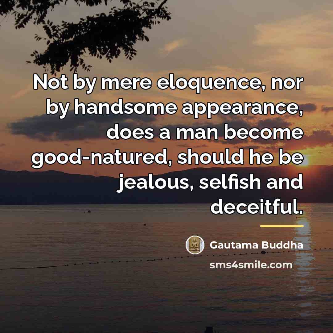 “Not by mere eloquence, nor by handsome appearance, does a…” quote by Gautama Buddha