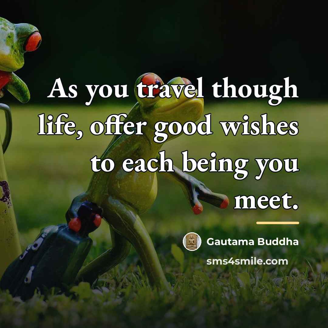 “As you travel though life, offer good wishes to each…” quote by Gautama Buddha