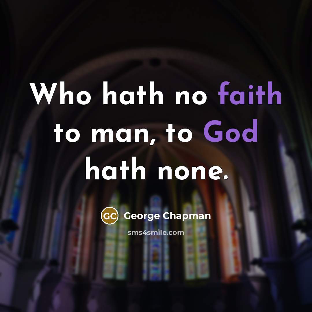 “Who hath no faith to man, to God hath none.…” quote by George Chapman