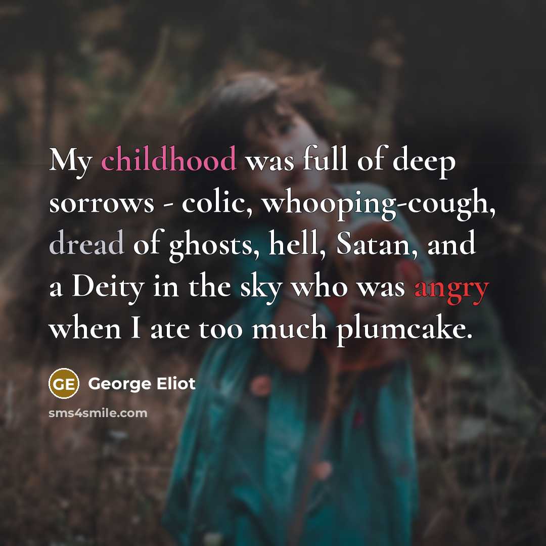 “My childhood was full of deep sorrows - colic, whooping-cough,…” quote by George Eliot