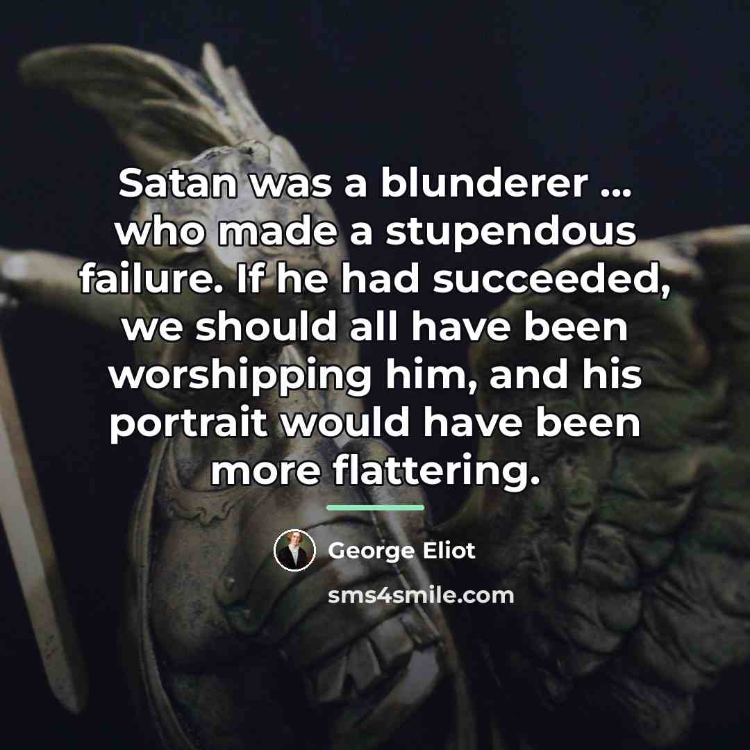 “Satan was a blunderer ... who made a stupendous failure.…” quote by George Eliot