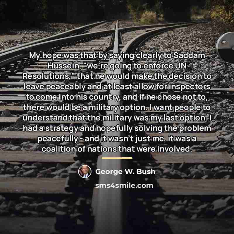 “My hope was that by saying clearly to Saddam Hussein,…” quote by George W. Bush